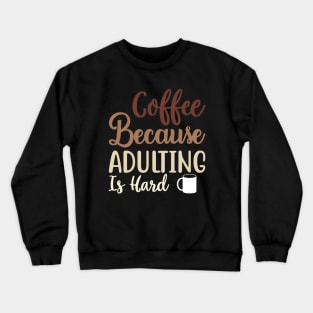 Coffee Because Adulting Is Hard Crewneck Sweatshirt